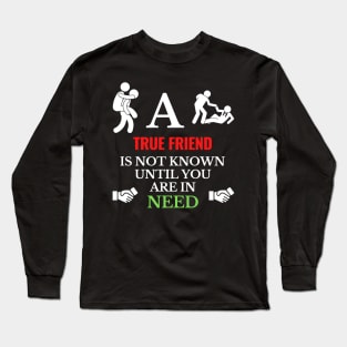 A True Friend is not known until you are in Need Long Sleeve T-Shirt